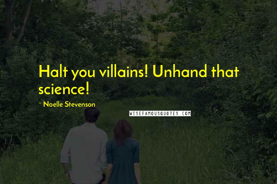 Noelle Stevenson Quotes: Halt you villains! Unhand that science!