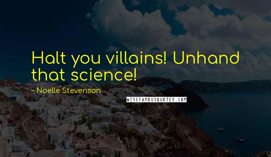 Noelle Stevenson Quotes: Halt you villains! Unhand that science!