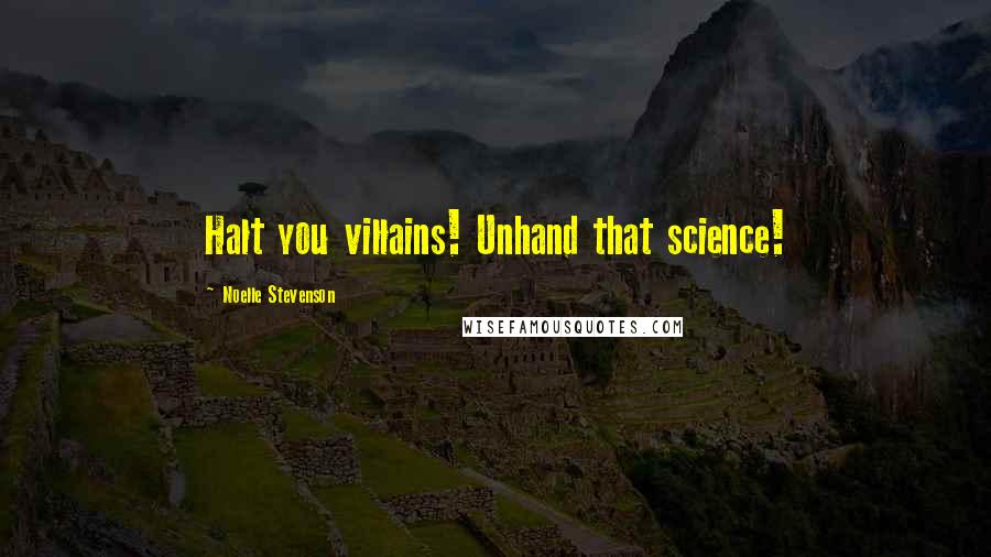 Noelle Stevenson Quotes: Halt you villains! Unhand that science!