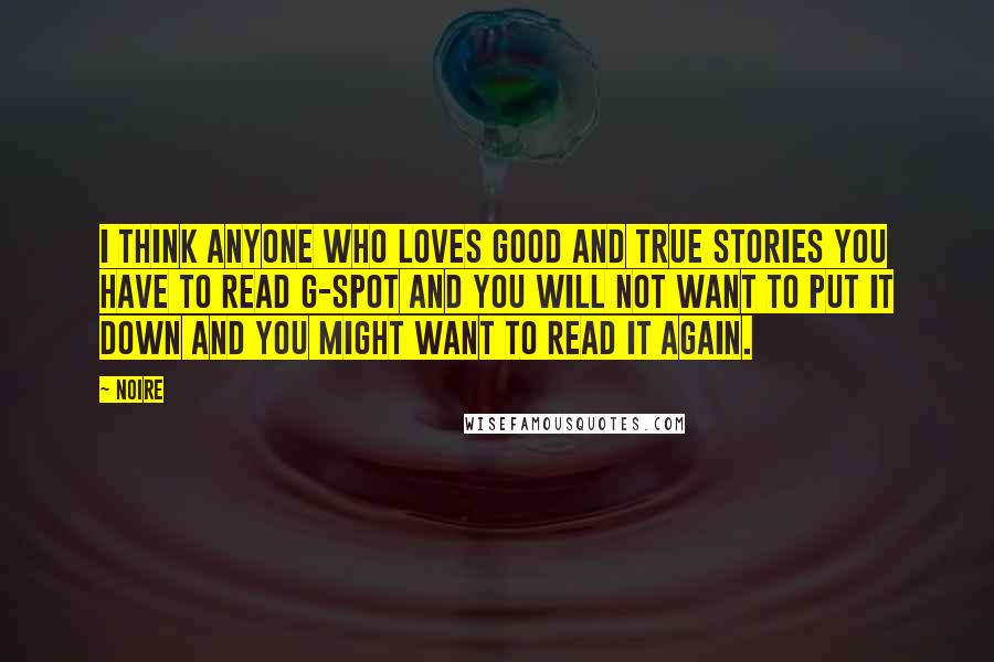 Noire Quotes: i think anyone who loves good and true stories you have to read g-spot and you will not want to put it down and you might want to read it again.