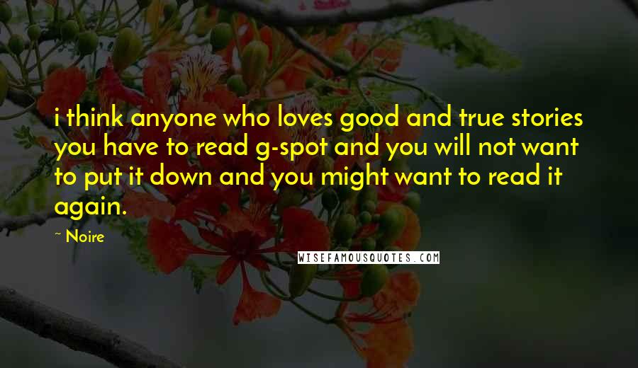 Noire Quotes: i think anyone who loves good and true stories you have to read g-spot and you will not want to put it down and you might want to read it again.