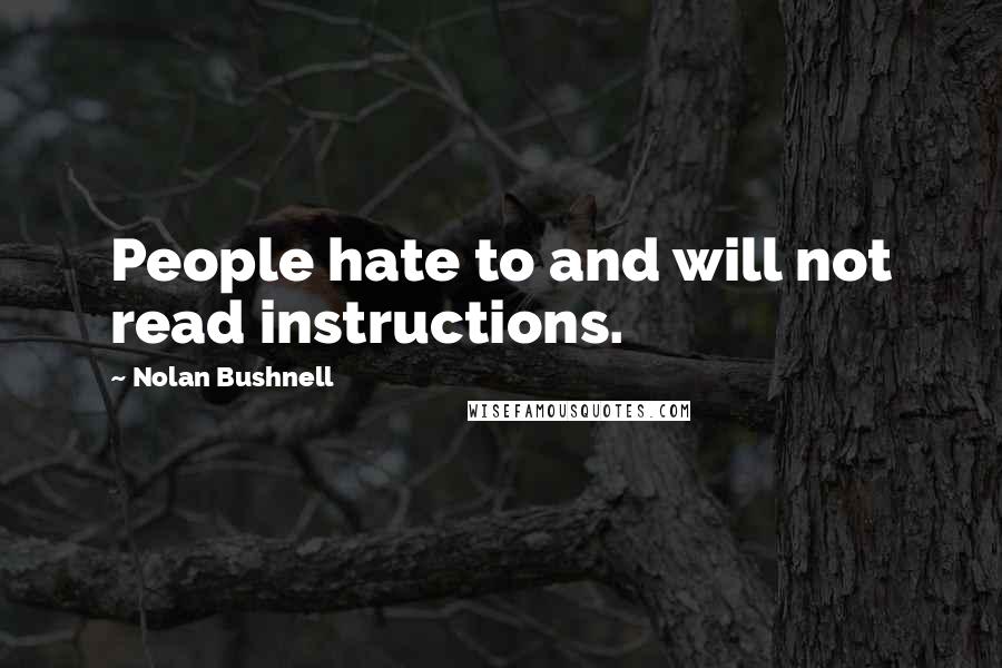 Nolan Bushnell Quotes: People hate to and will not read instructions.