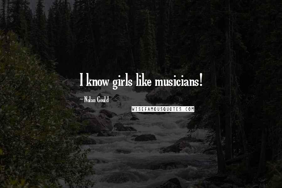 Nolan Gould Quotes: I know girls like musicians!