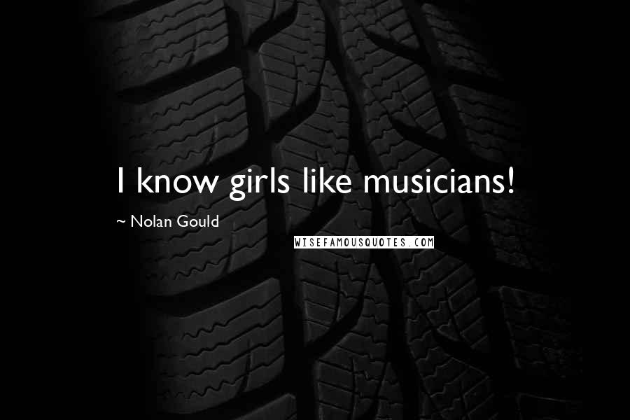 Nolan Gould Quotes: I know girls like musicians!