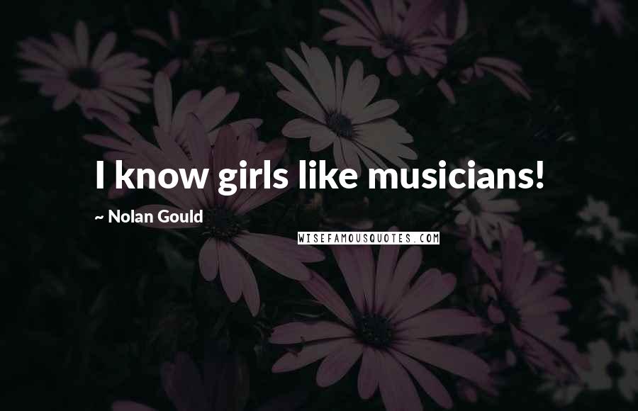 Nolan Gould Quotes: I know girls like musicians!