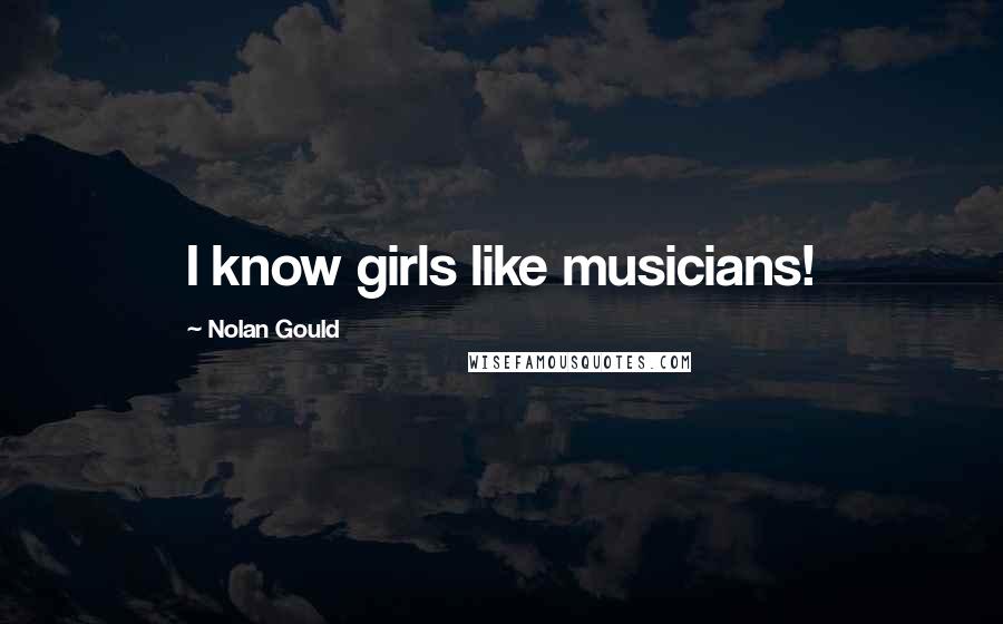 Nolan Gould Quotes: I know girls like musicians!