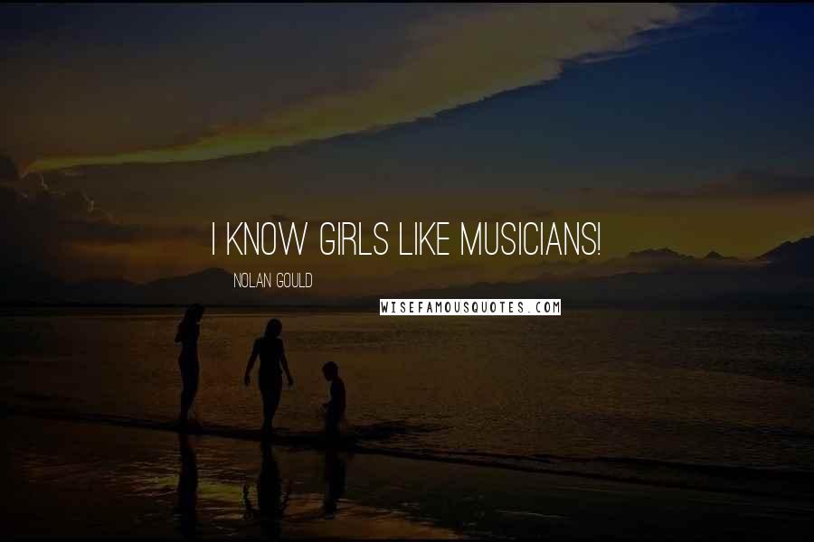 Nolan Gould Quotes: I know girls like musicians!