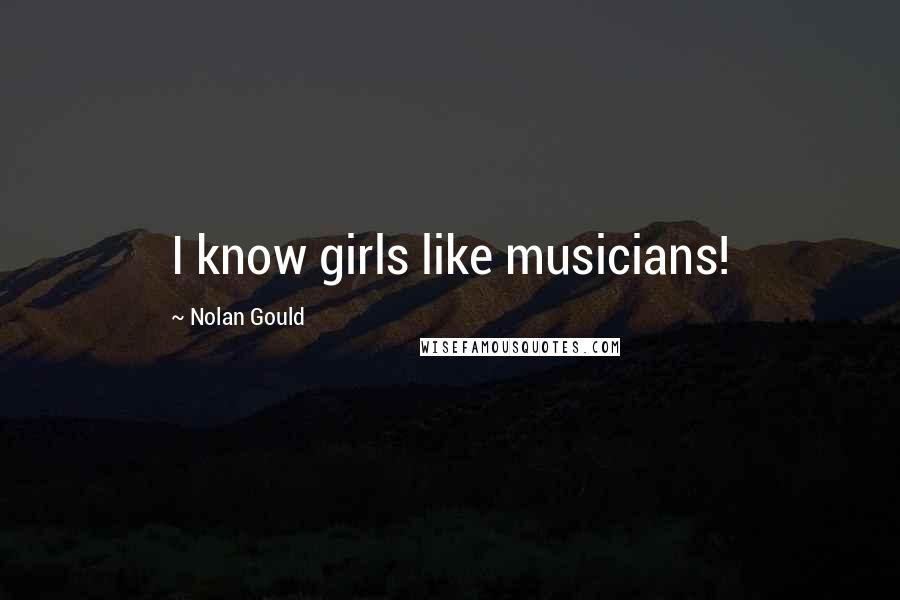 Nolan Gould Quotes: I know girls like musicians!
