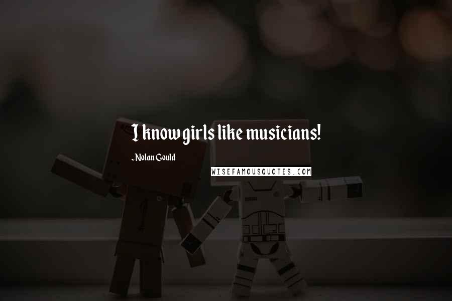 Nolan Gould Quotes: I know girls like musicians!