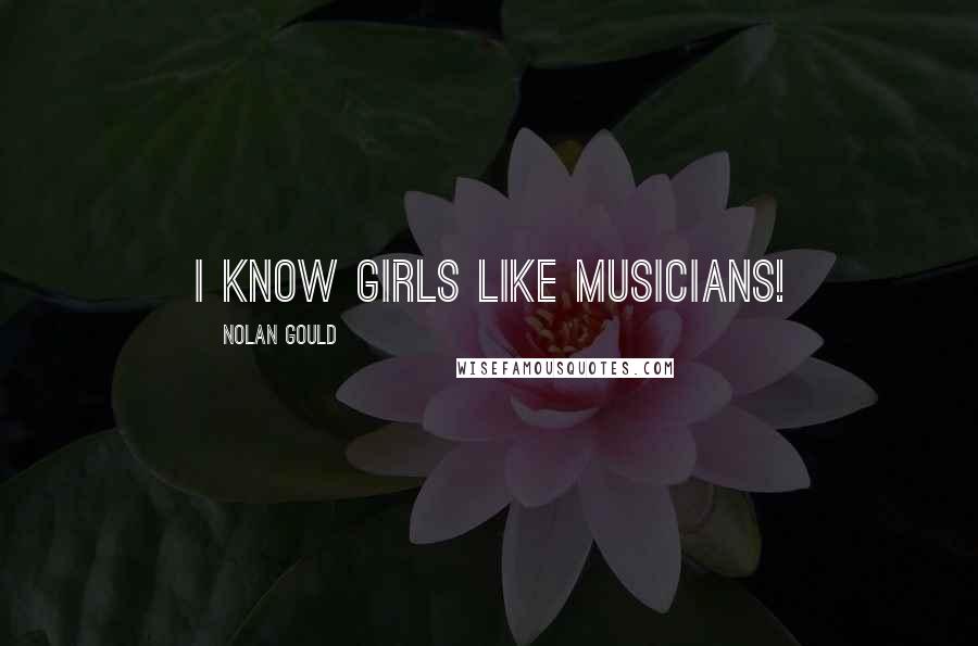 Nolan Gould Quotes: I know girls like musicians!