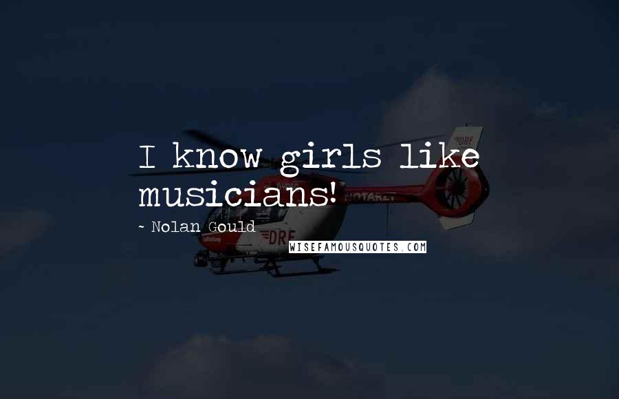 Nolan Gould Quotes: I know girls like musicians!