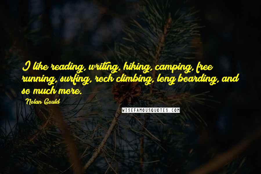 Nolan Gould Quotes: I like reading, writing, hiking, camping, free running, surfing, rock climbing, long boarding, and so much more.