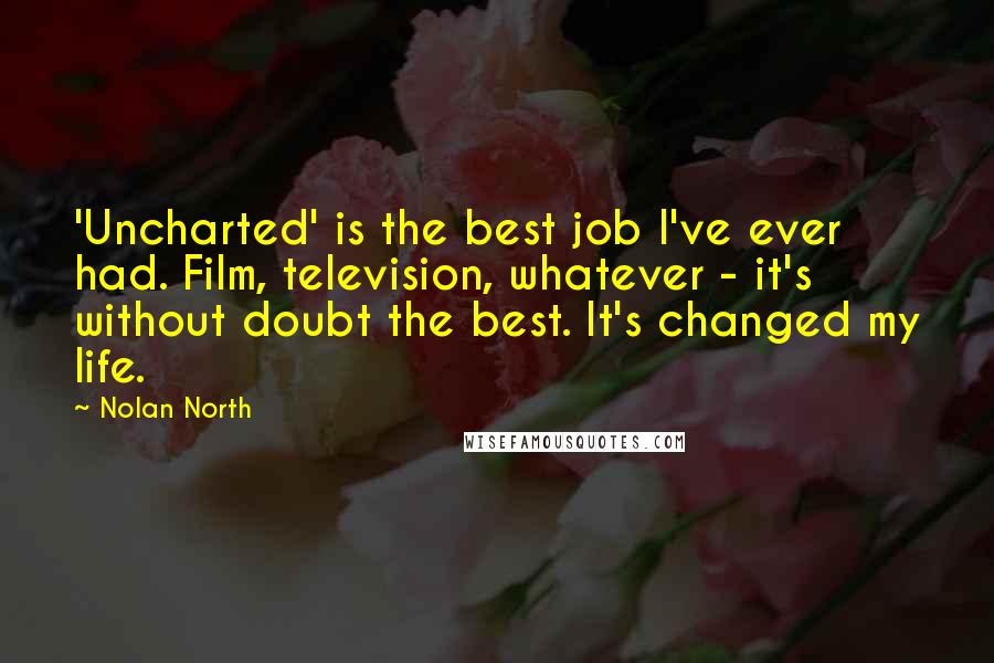 Nolan North Quotes: 'Uncharted' is the best job I've ever had. Film, television, whatever - it's without doubt the best. It's changed my life.