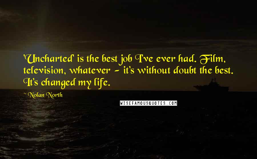 Nolan North Quotes: 'Uncharted' is the best job I've ever had. Film, television, whatever - it's without doubt the best. It's changed my life.