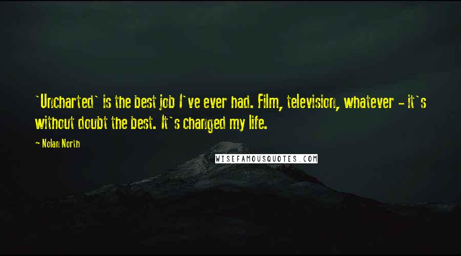 Nolan North Quotes: 'Uncharted' is the best job I've ever had. Film, television, whatever - it's without doubt the best. It's changed my life.