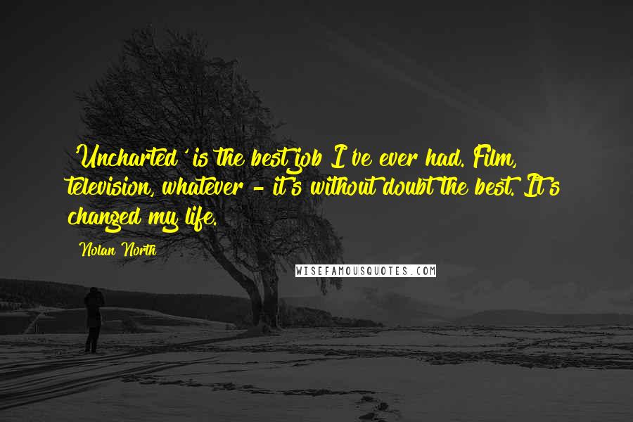 Nolan North Quotes: 'Uncharted' is the best job I've ever had. Film, television, whatever - it's without doubt the best. It's changed my life.