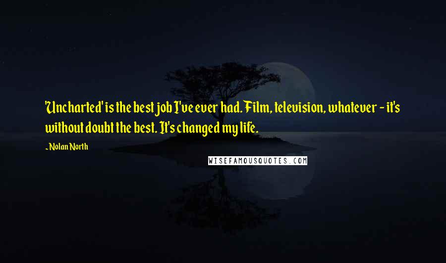 Nolan North Quotes: 'Uncharted' is the best job I've ever had. Film, television, whatever - it's without doubt the best. It's changed my life.