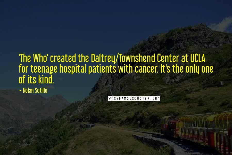 Nolan Sotillo Quotes: 'The Who' created the Daltrey/Townshend Center at UCLA for teenage hospital patients with cancer. It's the only one of its kind.
