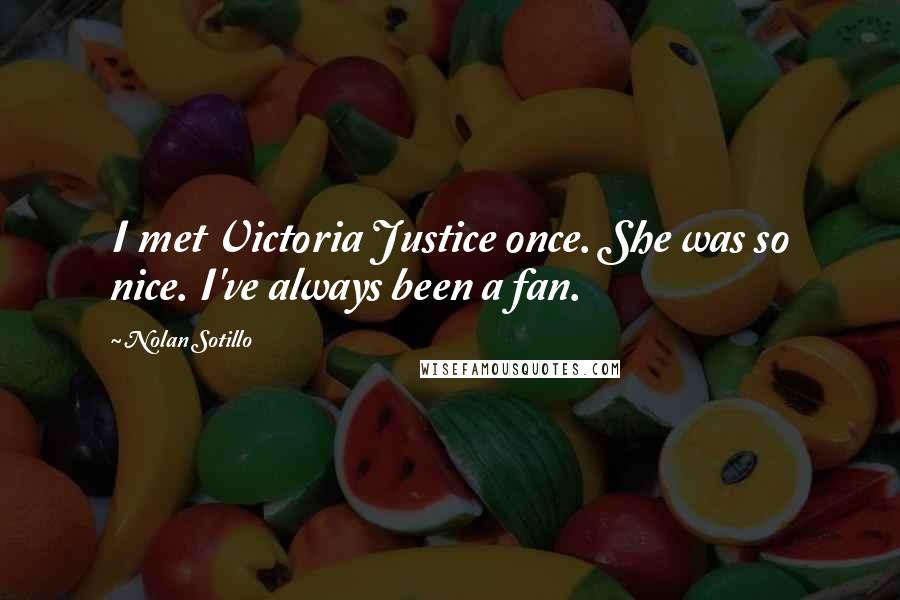 Nolan Sotillo Quotes: I met Victoria Justice once. She was so nice. I've always been a fan.