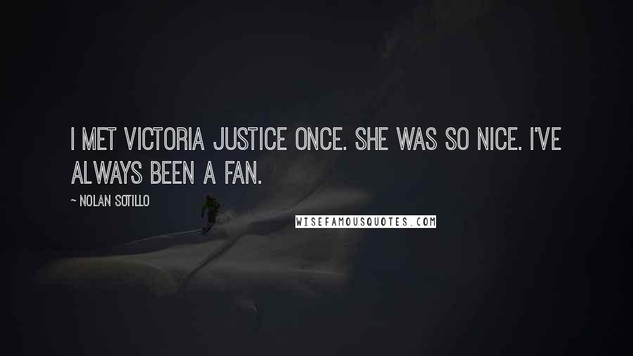 Nolan Sotillo Quotes: I met Victoria Justice once. She was so nice. I've always been a fan.