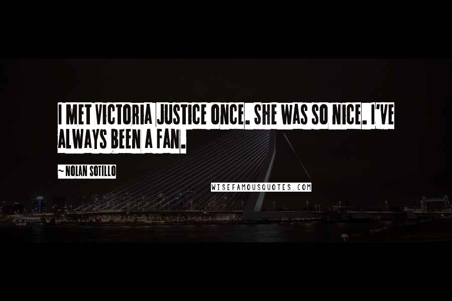 Nolan Sotillo Quotes: I met Victoria Justice once. She was so nice. I've always been a fan.