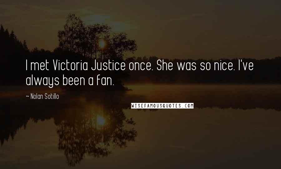 Nolan Sotillo Quotes: I met Victoria Justice once. She was so nice. I've always been a fan.
