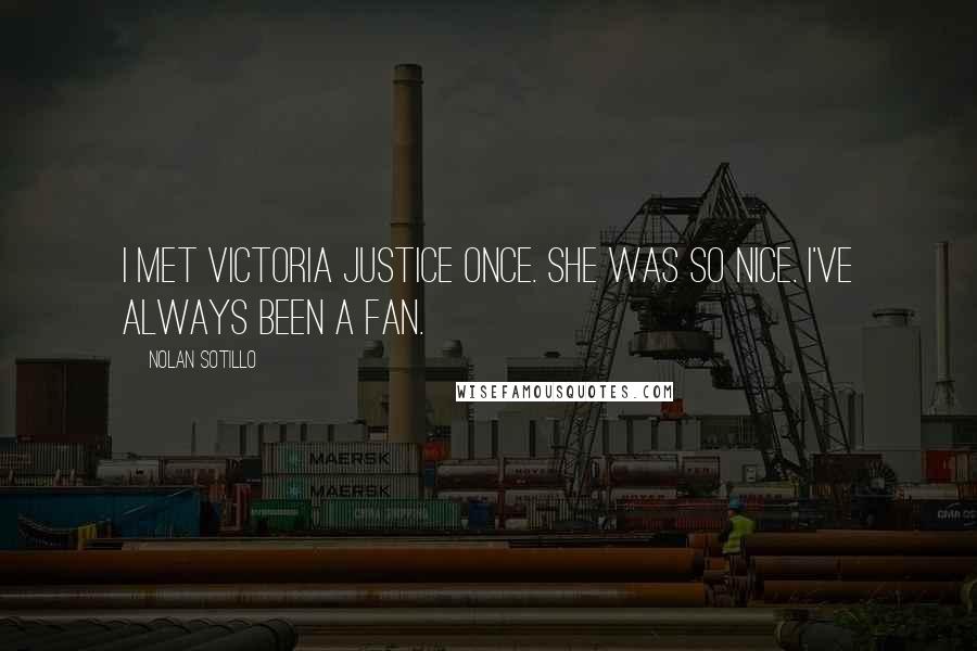 Nolan Sotillo Quotes: I met Victoria Justice once. She was so nice. I've always been a fan.