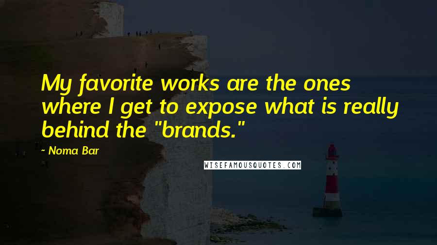 Noma Bar Quotes: My favorite works are the ones where I get to expose what is really behind the "brands."