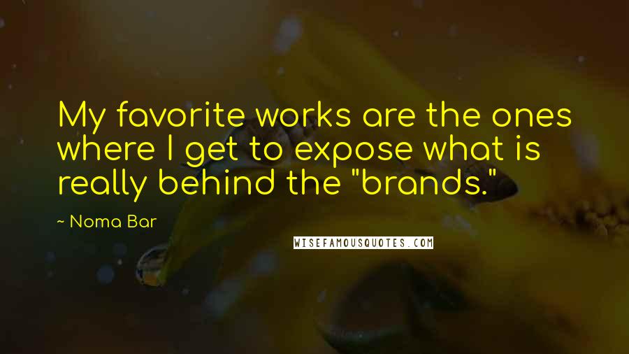 Noma Bar Quotes: My favorite works are the ones where I get to expose what is really behind the "brands."