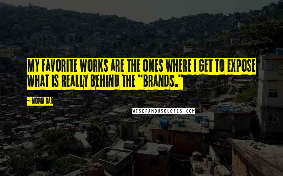 Noma Bar Quotes: My favorite works are the ones where I get to expose what is really behind the "brands."