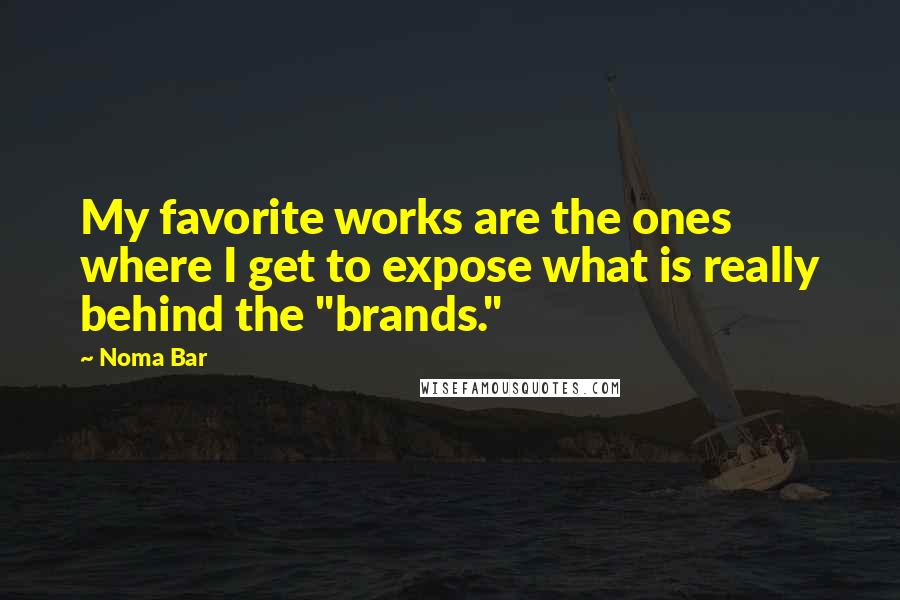 Noma Bar Quotes: My favorite works are the ones where I get to expose what is really behind the "brands."