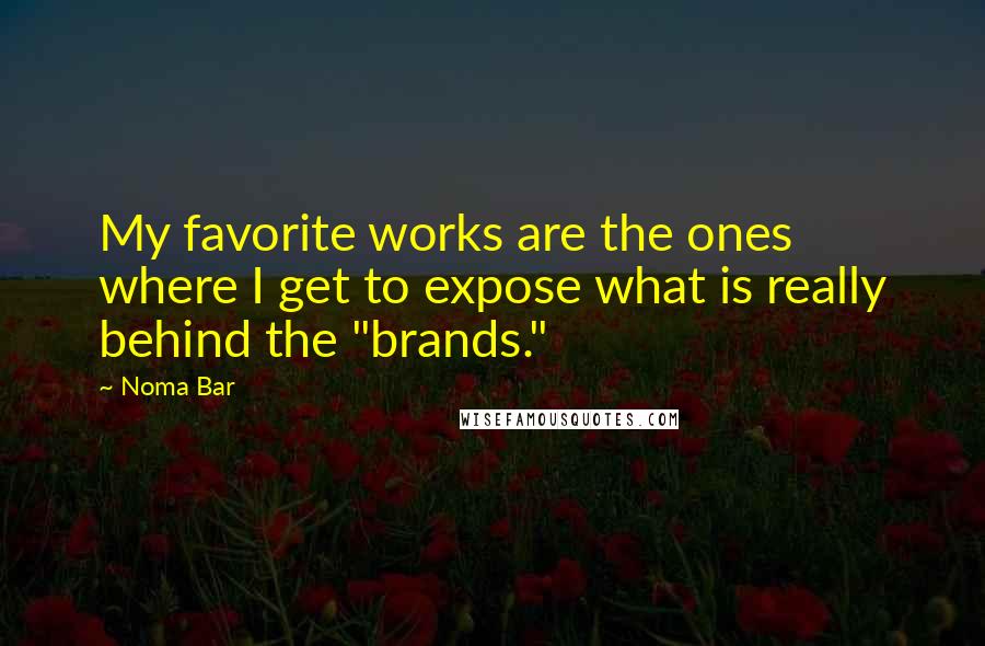 Noma Bar Quotes: My favorite works are the ones where I get to expose what is really behind the "brands."