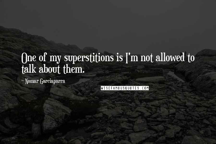 Nomar Garciaparra Quotes: One of my superstitions is I'm not allowed to talk about them.