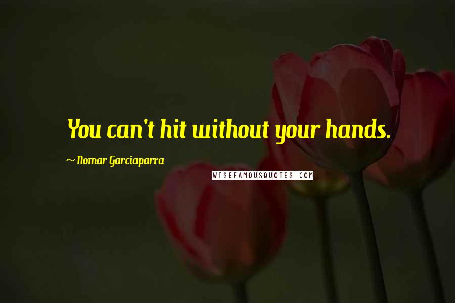 Nomar Garciaparra Quotes: You can't hit without your hands.