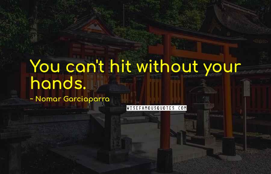 Nomar Garciaparra Quotes: You can't hit without your hands.