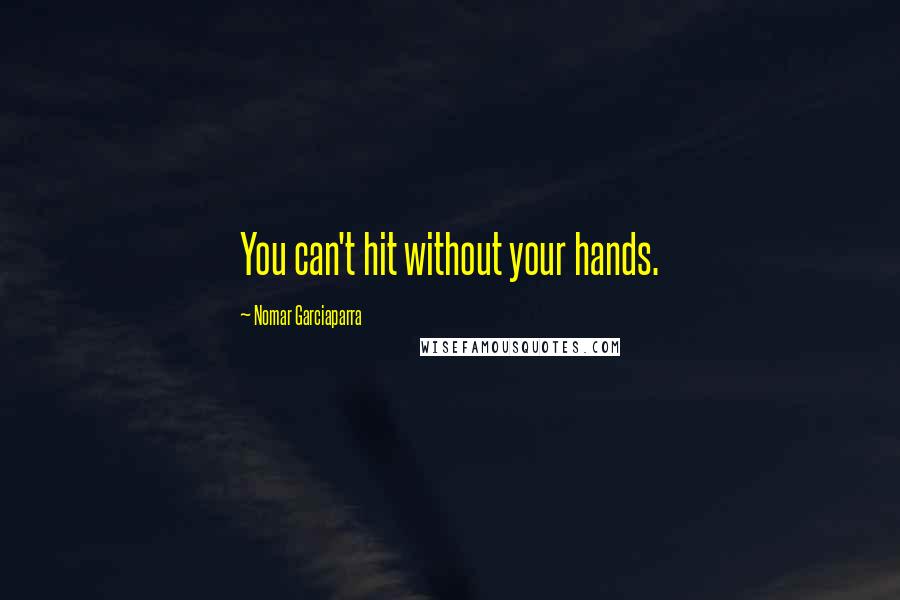 Nomar Garciaparra Quotes: You can't hit without your hands.