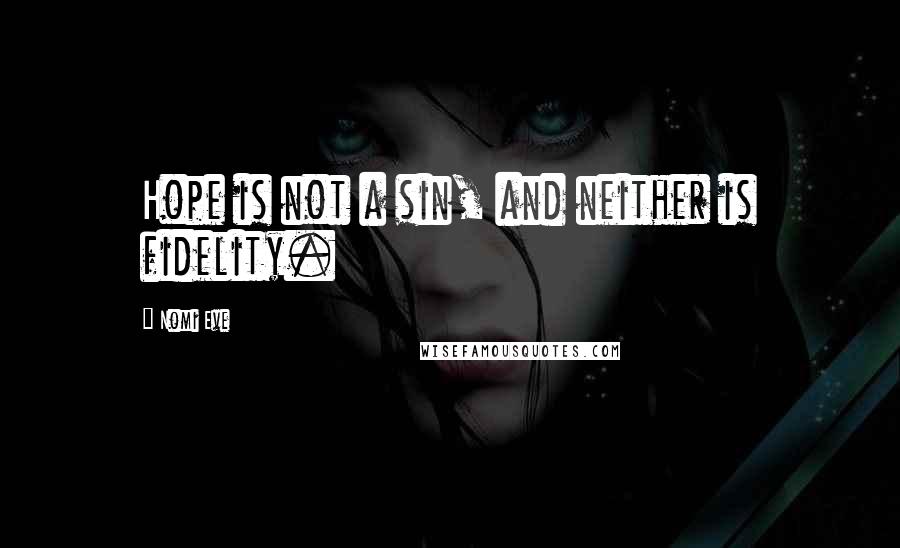 Nomi Eve Quotes: Hope is not a sin, and neither is fidelity.