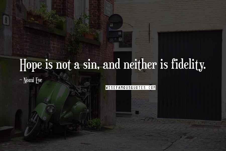 Nomi Eve Quotes: Hope is not a sin, and neither is fidelity.