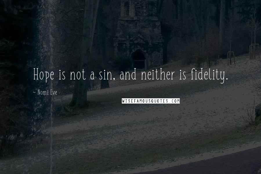 Nomi Eve Quotes: Hope is not a sin, and neither is fidelity.