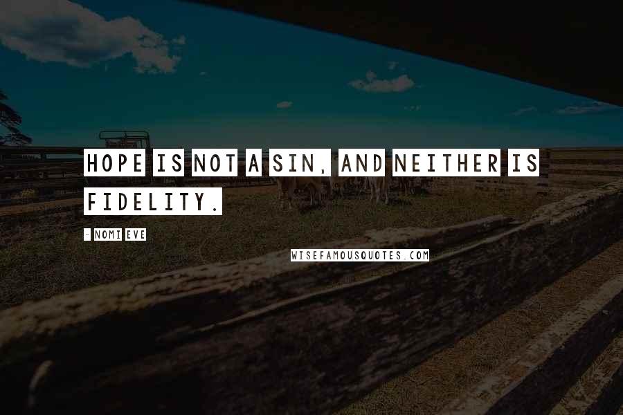 Nomi Eve Quotes: Hope is not a sin, and neither is fidelity.