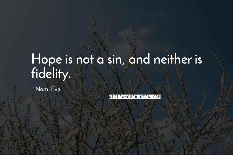 Nomi Eve Quotes: Hope is not a sin, and neither is fidelity.