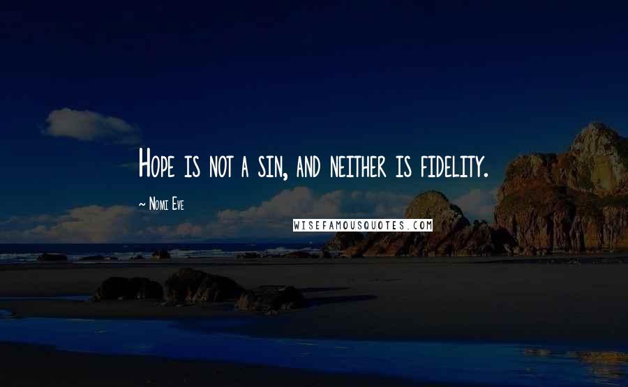 Nomi Eve Quotes: Hope is not a sin, and neither is fidelity.