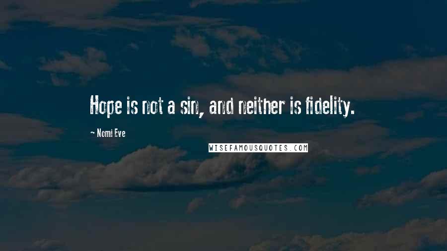 Nomi Eve Quotes: Hope is not a sin, and neither is fidelity.