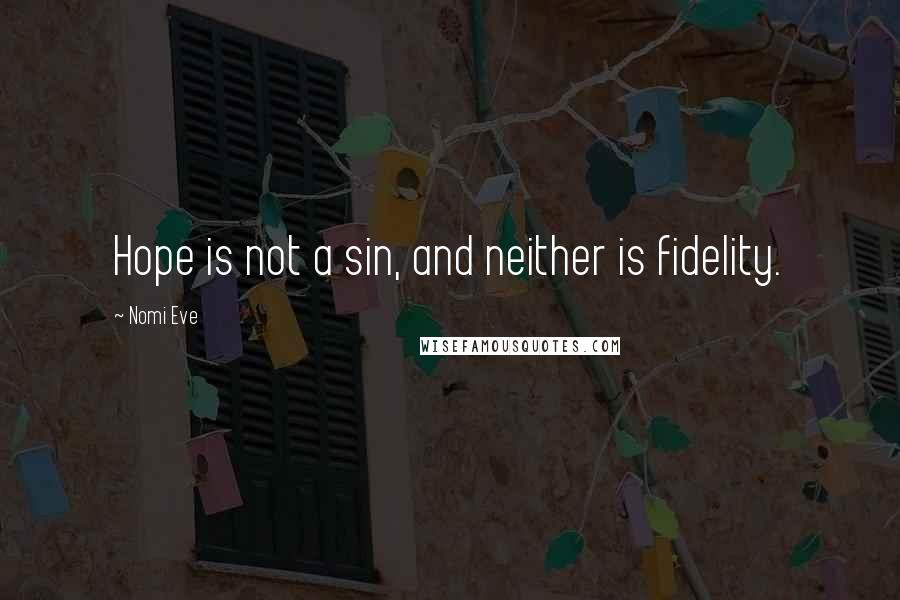 Nomi Eve Quotes: Hope is not a sin, and neither is fidelity.