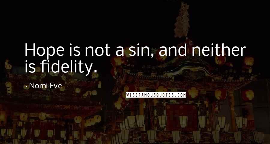 Nomi Eve Quotes: Hope is not a sin, and neither is fidelity.