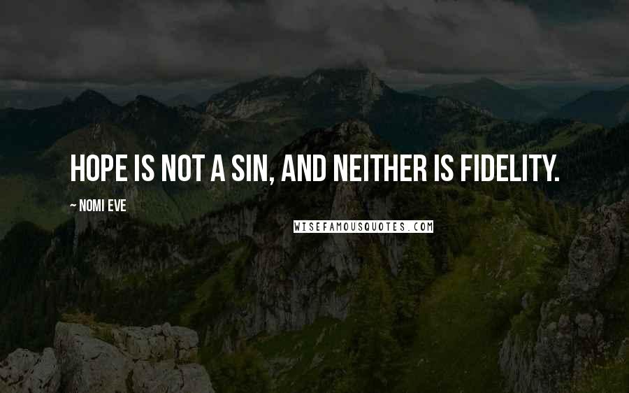 Nomi Eve Quotes: Hope is not a sin, and neither is fidelity.