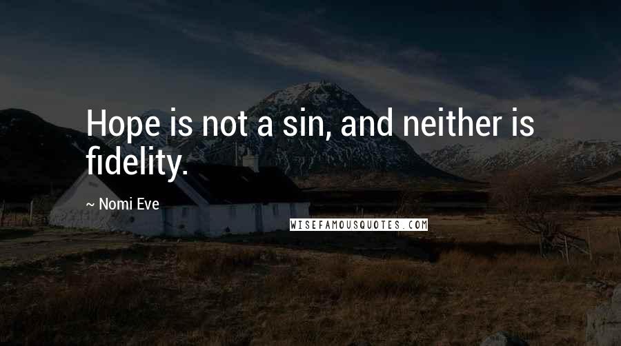 Nomi Eve Quotes: Hope is not a sin, and neither is fidelity.