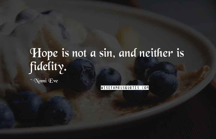 Nomi Eve Quotes: Hope is not a sin, and neither is fidelity.