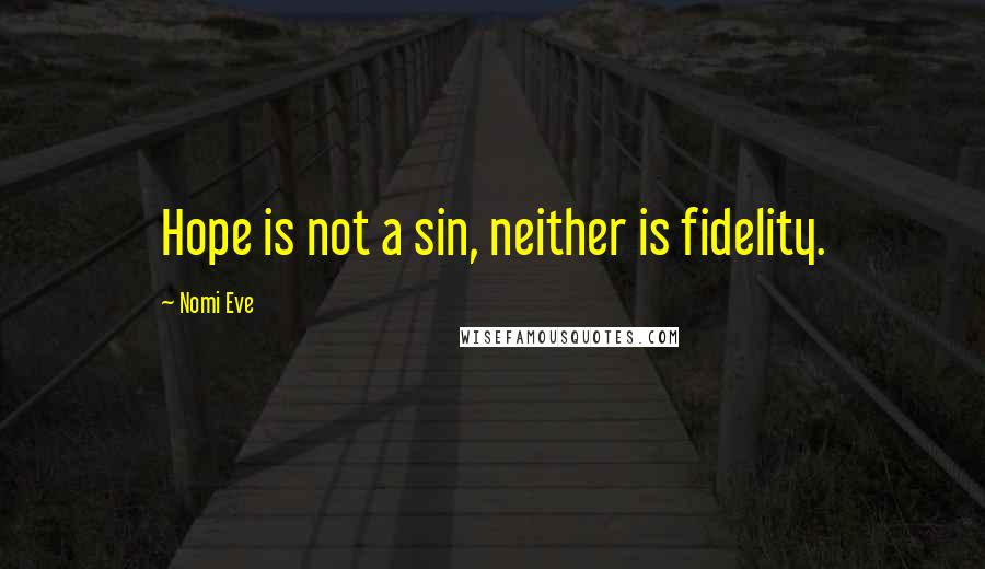 Nomi Eve Quotes: Hope is not a sin, neither is fidelity.