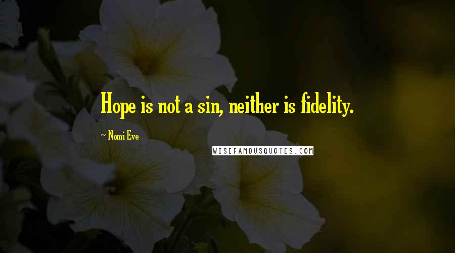 Nomi Eve Quotes: Hope is not a sin, neither is fidelity.